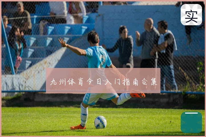 九州体育今日入门指南合集