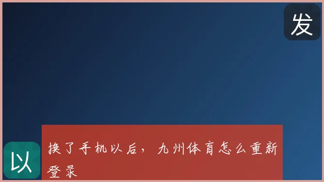 换了手机以后,九州体育怎么重新登录